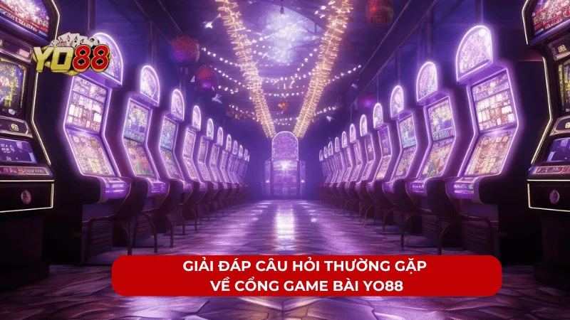 Giải Đáp Câu Hỏi Thường Gặp Về Cổng Game Bài YO88