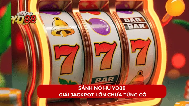 Sảnh Nổ Hũ YO88 - Giải Jackpot Lớn Chưa Từng Có Trên Thị Trường